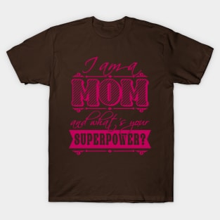 I am a Mom what's your superpower? T-Shirt